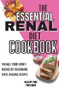 The Essential Renal Diet Cookbook: Manage Your Kidney Disease By Following These Amazing Recipes