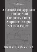 An Analytical Approach to Linear Audio Frequency Power Amplifier Design: Selected Papers (Third Edition)