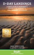D-Day Landings: A Travel Guide to Normandy's Beaches and Battlegrounds Sites, Museums, Memorials