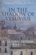 In the Shadow of Vesuvius A Cultural History of Naples