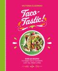 Taco-Tastic: Over 60 Recipes to Make Taco Tuesdays Last All Week Long