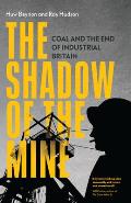 Shadow of the Mine Coal & the End of Industrial Britain