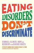 Eating Disorders Don't Discriminate: Stories of Illness, Hope and Recovery from Diverse Voices