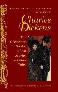 The Selected Illustrated Works of Charles Dickens: The Christmas Books, Ghost Stories and Other Tales