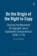 On the Origin of the Right to Copy: Charting the Movement of Copyright Law in Eighteenth-Century Britain (1695-1775)
