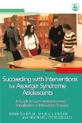 Succeeding with Interventions for Asperger Syndrome Adolescents: A Guide to Communication and Socialization in Interaction Therapy