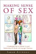 Making Sense of Sex A Forthright Guide to Puberty Sex & Relationships for People with Aspergers Syndrome