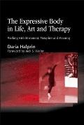 Expressive Body in Life, Art and Therapy: Working with Movement, Metaphor and Meaning