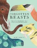 Forgotten Beasts Amazing creatures that once roamed the Earth