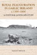 Royal Inauguration in Gaelic Ireland C.1100-1600: A Cultural Landscape Study