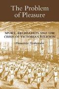 The Problem of Pleasure: Sport, Recreation and the Crisis of Victorian Religion