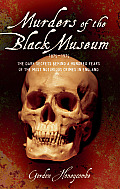 Murders of the Black Museum, 1875-1975: The Dark Secrets Behind More Than a Hundred Years of the Most Notorious Crimes in England