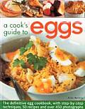A Cook's Guide to Eggs: The Definitive Egg Cookbook, with Step-By-Step Techniques, 50 Recipes and Over 450 Photographs