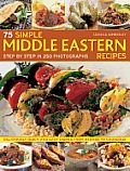 75 Simple Middle Eastern Recipes: Step by Step in 250 Photographs