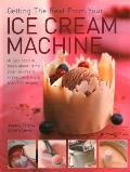 Getting the Best from Your Ice Cream Machine: All You Need to Know about Using Your Ice Cream Maker, with More Than 150 Recipes