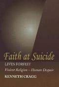 Faith at Suicide: Lives in Forfeit - Violent Religion - Human Despair