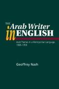 The Arab Writer in English: Arab Themes in a Metropolitan Language, 1908-1958