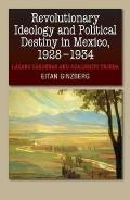 Revolutionary Ideology and Political Destiny in Mexico, 1928-1934: L?zaro C?rdenas and Adalberto Tejeda