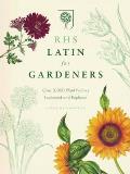 Rhs Latin for Gardeners: Over 3,000 Plant Names Explained and Explored
