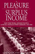 The Pleasure of a Surplus Income: Part-Time Work, Gender Politics, and Social Change in West Germany, 1955-1969