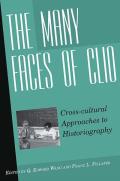 The Many Faces of Clio: Cross-Cultural Approaches to Historiographyessays in Honor of Georg G. Iggers