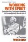 Working with Spirit: Experiencing Izangoma Healing in Contemporary South Africa