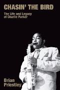 Chasin the Bird the Life & Legacy of Charlie Parker