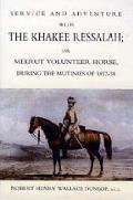 Service and Adventure with the Khakee Ressalah or Meerut Volunteer Horse Durng the Mutinies of 1857-58
