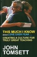 This Much I Know about Love Over Fear ...: Creating a Culture for Truly Great Teaching