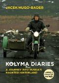 Kolyma Diaries A Journey Into Russias Haunted Hinterland