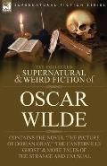 The Collected Supernatural & Weird Fiction of Oscar Wilde-Includes the Novel 'The Picture of Dorian Gray, ' 'Lord Arthur Savile's Crime, ' 'The Canter