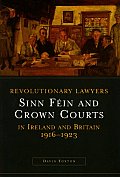 Revolutionary Lawyers: Sinn Fein and Crown Courts in Ireland and Britain, 1916-1923