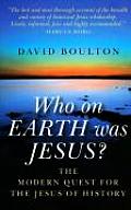 Who on Earth Was Jesus?: The Modern Quest for the Jesus of History