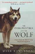 Philosopher and the Wolf: Lessons From the Wild on Love, Death and Happiness