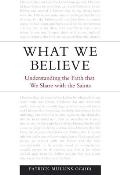 What We Believe: Understanding the Faith That We Share with the Saints
