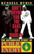 Dont Rhyme for the Sake of Riddlin The Authorized Story of Public Enemy