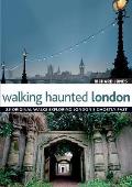Walking Haunted London 25 Original Walks Exploring Londons Ghostly Past