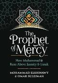 Prophet of Mercy How Muhammad Rose Above Enmity Insult