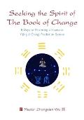 Seeking the Spirit of the Book of Change 8 Days to Mastering a Shamanic Yijing I Ching Prediction System