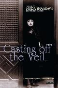 Casting Off the Veil The Life of Huda Shaarawi Egypts First Feminist