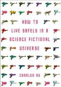 How to Live Safely in a Science Fictional Universe. Charles Yu
