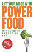 Lift Your Mood with Power Foods: More Than 150 Healthy Foods and Recipes to Change the Way You Think and Feel