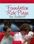 Foundation Role Plays for Autism: Role Plays for Working Individuals with Autism Spectrum Disorders, Parents, Peers, Teachers and Other Professionals