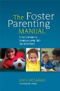 The Foster Parenting Manual: A Practical Guide to Creating a Loving, Safe and Stable Home