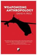 Weaponizing Anthropology Social Science in Service of the Militarized State