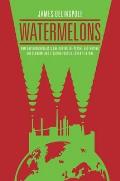 Watermelons: How Environmentalists Are Killing the Planet, Destroying the Economy and Stealing Your Children's Future