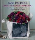 Jane Packers Guide to Flower Arranging Tips & Techniques for Beautiful Flowers with More Than 25 Step by Step Projects