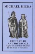 Richard III and His Rivals: Magnates and Their Motives in the War of the Roses