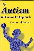 Autism An Inside Out Approach An Innovative Look at the Mechanics of Autism & Its Developmental Cousins