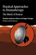 Practical Approaches to Dramatherapy: The Shield of Perseus